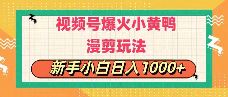 视频号爆火小黄鸭搞笑漫剪玩法，每日1小时，新手小白日入1000+-盈途副业网