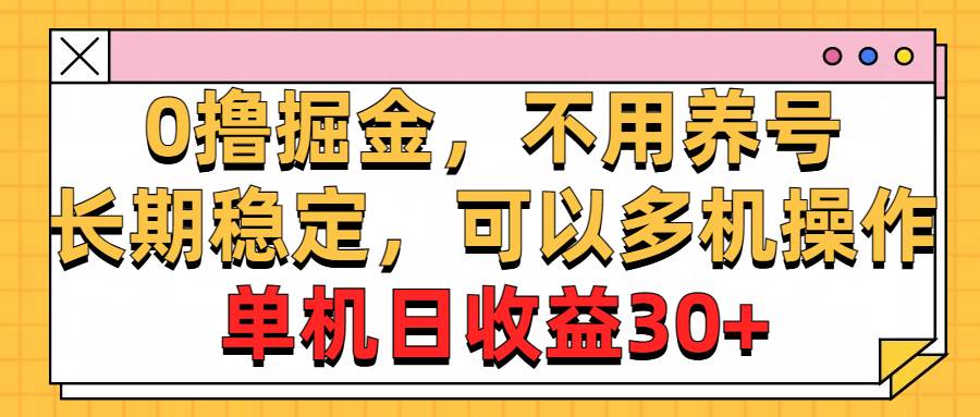 0撸掘金，不用养号，长期稳定，可以多机操作，单机日收益30+-盈途副业网