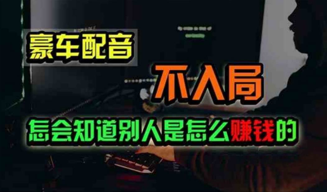 豪车配音，一个惊掉下巴，闷声发财的小生意，日赚500+-盈途副业网