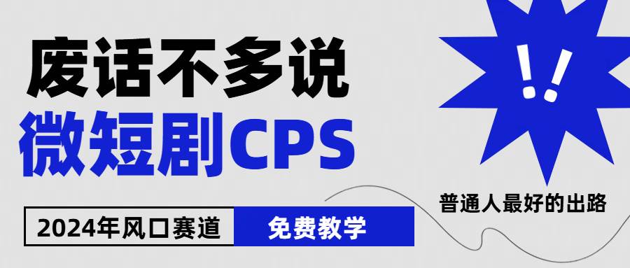 2024下半年微短剧风口来袭，周星驰小杨哥入场，免费教学 适用小白 月入2w+-盈途副业网