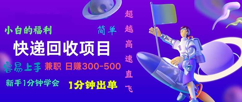快递 回收项目，容易上手，小白一分钟学会，一分钟出单，日赚300~800-盈途副业网