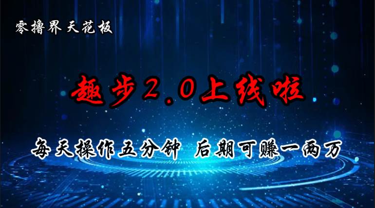 零撸界天花板，趣步2.0上线啦，必做项目，零撸一两万，早入场早吃肉-盈途副业网
