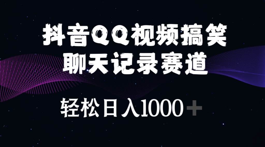 抖音QQ视频搞笑聊天记录赛道 轻松日入1000+-盈途副业网