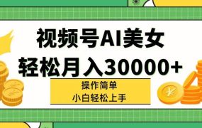 视频号AI美女,轻松月入30000+,操作简单小白也能轻松上手-盈途副业网