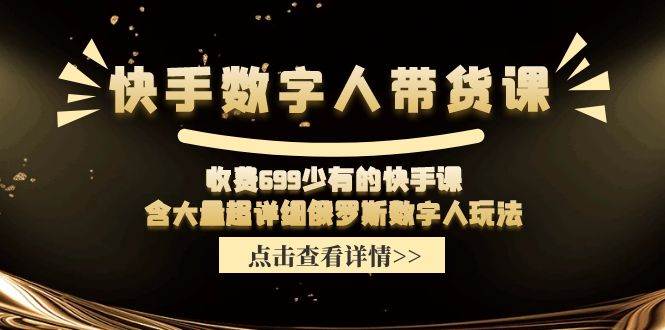 快手数字人带货课，收费699少有的快手课，含大量超详细数字人玩法-盈途副业网