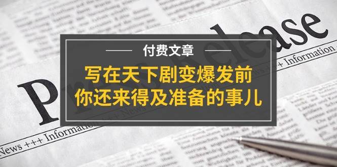 某付费文章《写在天下剧变爆发前，你还来得及准备的事儿》-盈途副业网