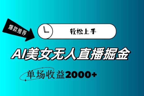 AI美女无人直播暴力掘金，小白轻松上手，单场收益2000+-盈途副业网