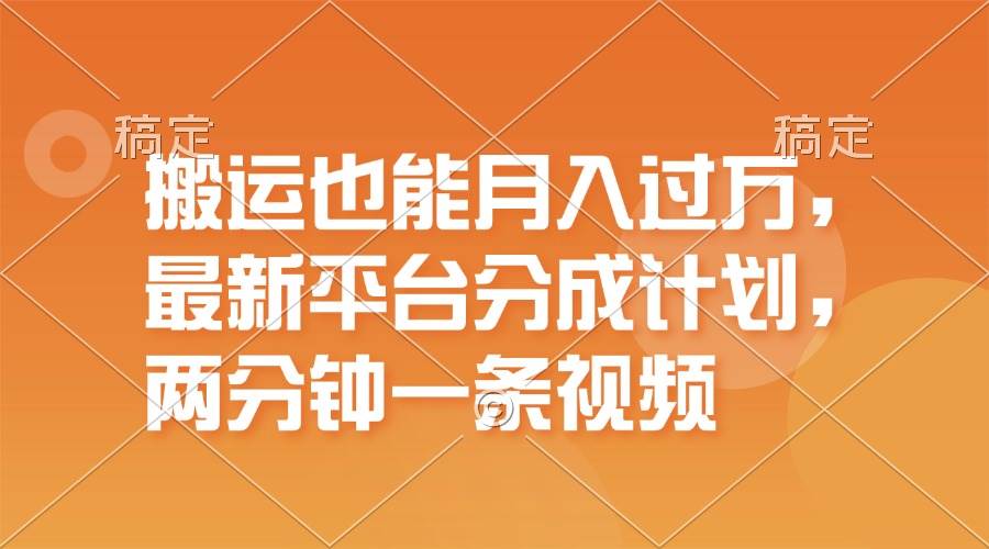 搬运也能月入过万，最新平台分成计划，一万播放一百米，一分钟一个作品-盈途副业网