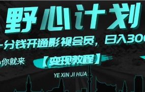 《野心计划》一分钱卖影视会员,日入300+-盈途副业网