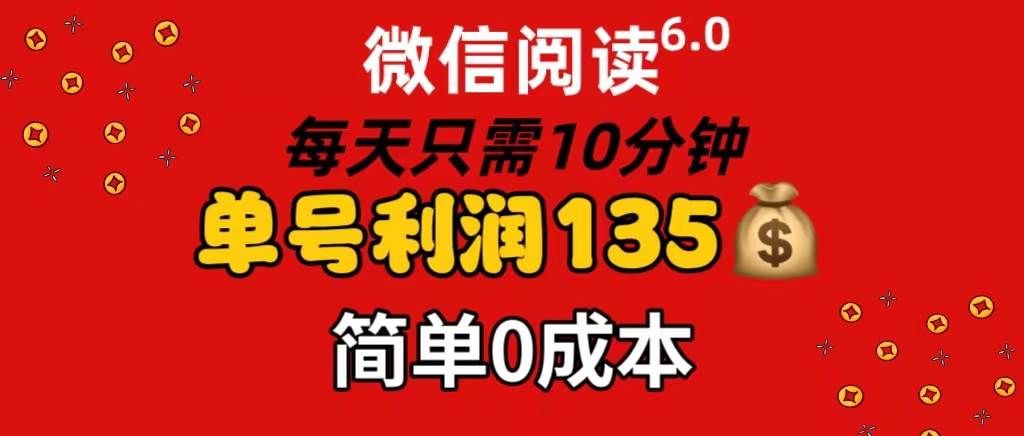 微信阅读6.0，每日10分钟，单号利润135，可批量放大操作，简单0成本-盈途副业网