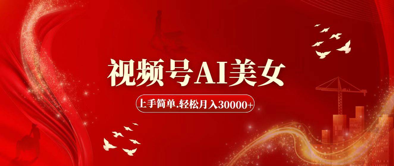 视频号AI美女，上手简单，轻松月入30000+-盈途副业网