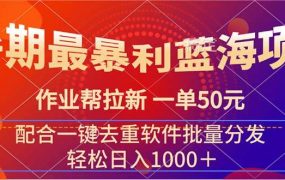 暑期最暴利蓝海项目 作业帮拉新 一单50元 配合一键去重软件批量分发-盈途副业网