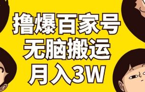 撸爆百家号3.0,无脑搬运,无需剪辑,有手就会,一个月狂撸3万-盈途副业网
