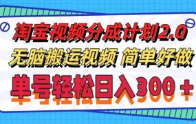 淘宝视频分成计划2.0,无脑搬运视频,单号轻松日入300+,可批量操作。-盈途副业网