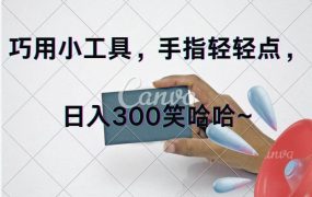 巧用小工具,每天动动手,轻松日入300+-盈途副业网