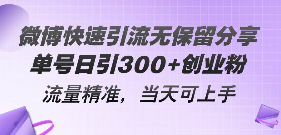 微博快速引流无保留分享，单号日引300+创业粉，流量精准，当天可上手-盈途副业网