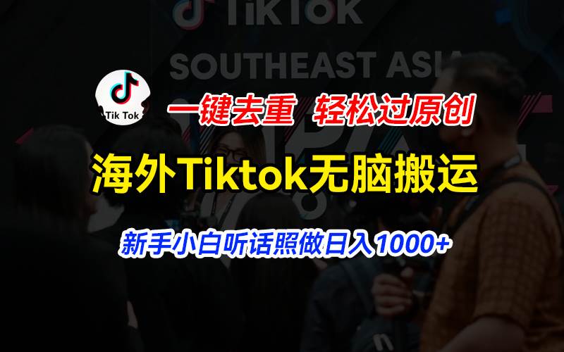 海外Tiktok短视频无脑搬运，一键去重轻松过原创，新手小白听话照做日入…-盈途副业网