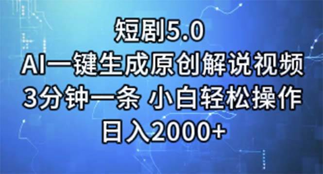 短剧5.0  AI一键生成原创解说视频 3分钟一条 小白轻松操作 日入2000+-盈途副业网