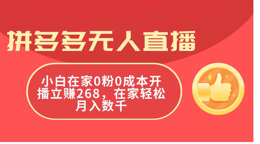 拼多多无人直播，小白在家0粉0成本开播立赚268，在家轻松月入数千-盈途副业网