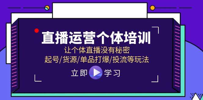 直播运营个体培训，让个体直播没有秘密，起号/货源/单品打爆/投流等玩法-盈途副业网