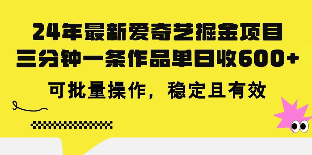 24年 最新爱奇艺掘金项目，三分钟一条作品单日收600+，可批量操作，稳…-盈途副业网