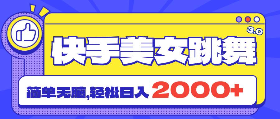 快手美女跳舞直播3.0，拉爆流量不违规，简单无脑，日入2000+-盈途副业网