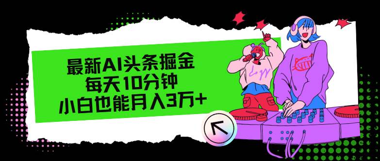 最新AI头条掘金，每天只需10分钟，小白也能月入3万+-盈途副业网