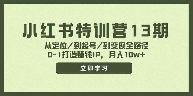 小红书特训营13期，从定位/到起号/到变现全路径，0-1打造赚钱IP，月入10w+-盈途副业网
