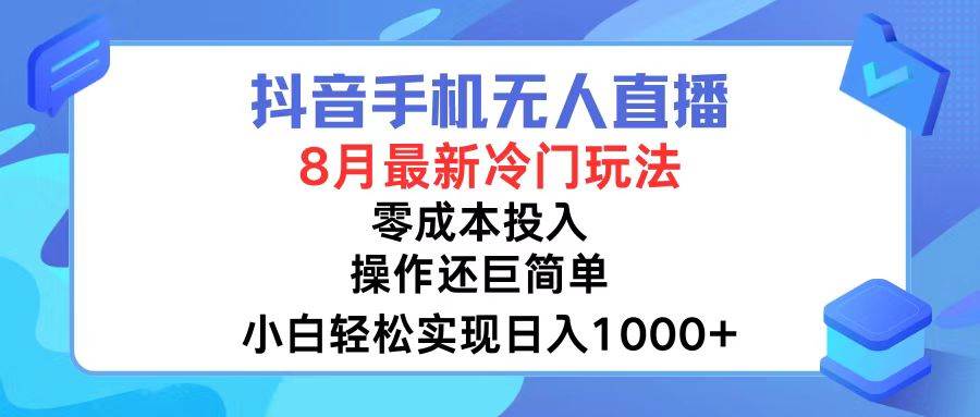 抖音手机无人直播，8月全新冷门玩法，小白轻松实现日入1000+，操作巨…-盈途副业网