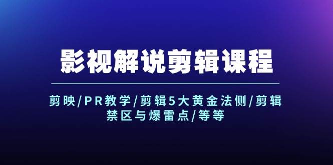 影视解说剪辑课程：剪映/PR教学/剪辑5大黄金法侧/剪辑禁区与爆雷点/等等-盈途副业网