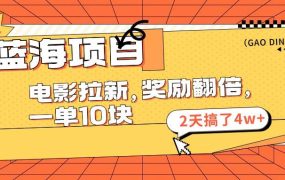蓝海项目,电影拉新,奖励翻倍,一单10元,2天搞了4w+-盈途副业网
