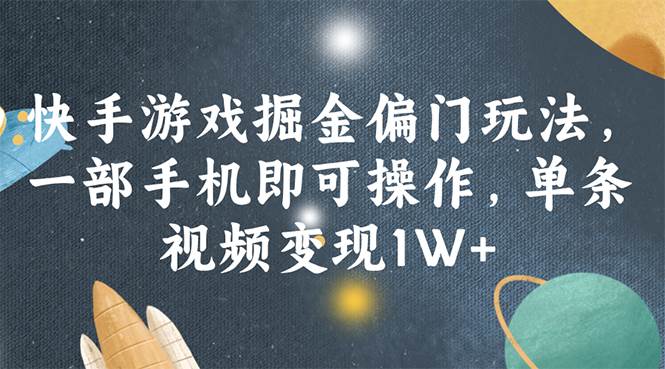 快手游戏掘金偏门玩法，一部手机即可操作，单条视频变现1W+-盈途副业网