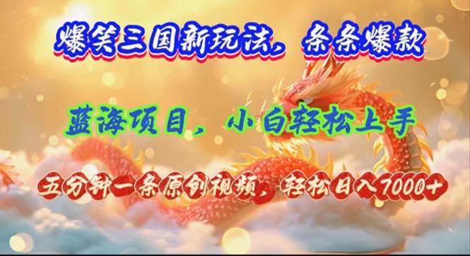爆笑三国新玩法每条都爆，视频收益 7000+，5 分钟原创，多种变现爽歪歪-盈途副业网