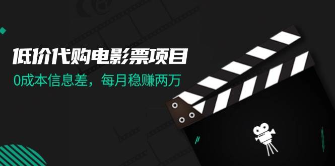 低价代购电影票项目，0成本信息差，每月稳赚两万！-盈途副业网