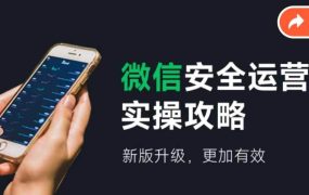 微信安全运营实操攻略,新版升级,更加有效(2024版)-盈途副业网