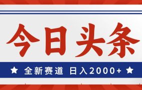 今日头条，全新赛道，小白易上手，日入2000+-盈途副业网