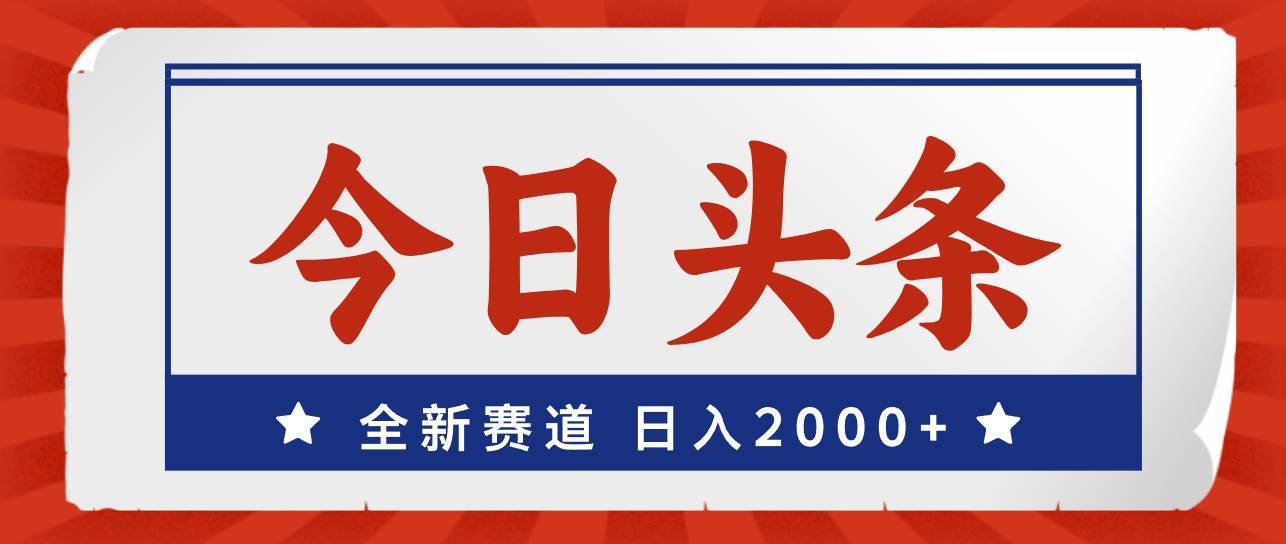 今日头条，全新赛道，小白易上手，日入2000+-盈途副业网