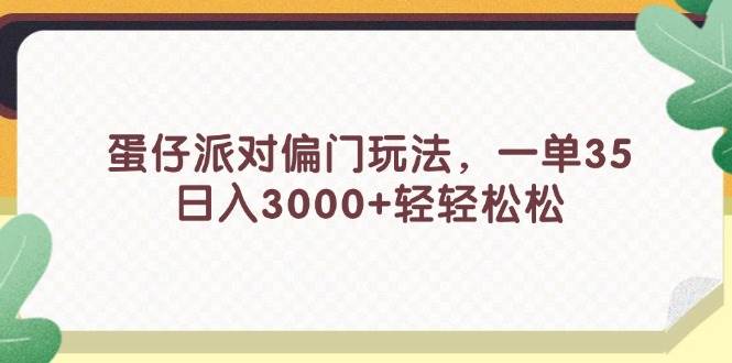 蛋仔派对偏门玩法，一单35，日入3000+轻轻松松-盈途副业网