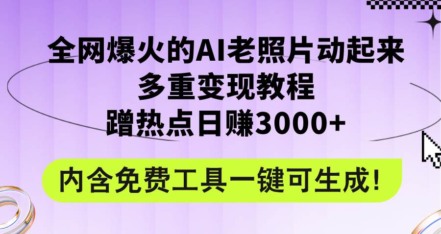 全网爆火的AI老照片动起来多重变现教程，蹭热点日赚3000+，内含免费工具-盈途副业网