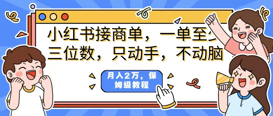 小红书商单项目，一单最少三位数，只动手不动，脑月入2万，看完就能上手，详细教程。-盈途副业网