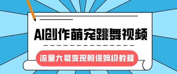 最新风口项目，AI创作萌宠跳舞视频，流量大易变现-盈途副业网