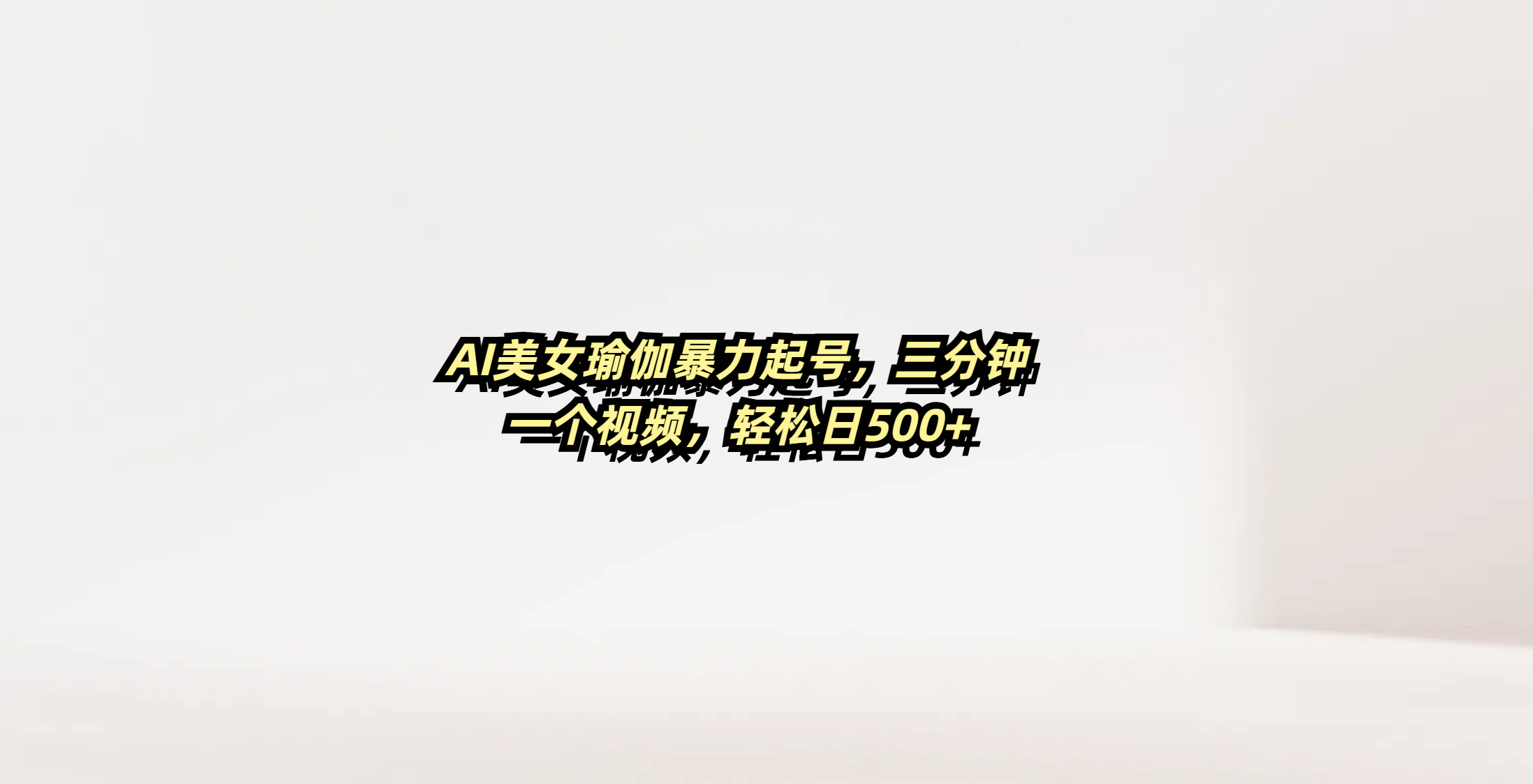 AI美女瑜伽暴力起号，三分钟一个视频，轻松日500+-盈途副业网