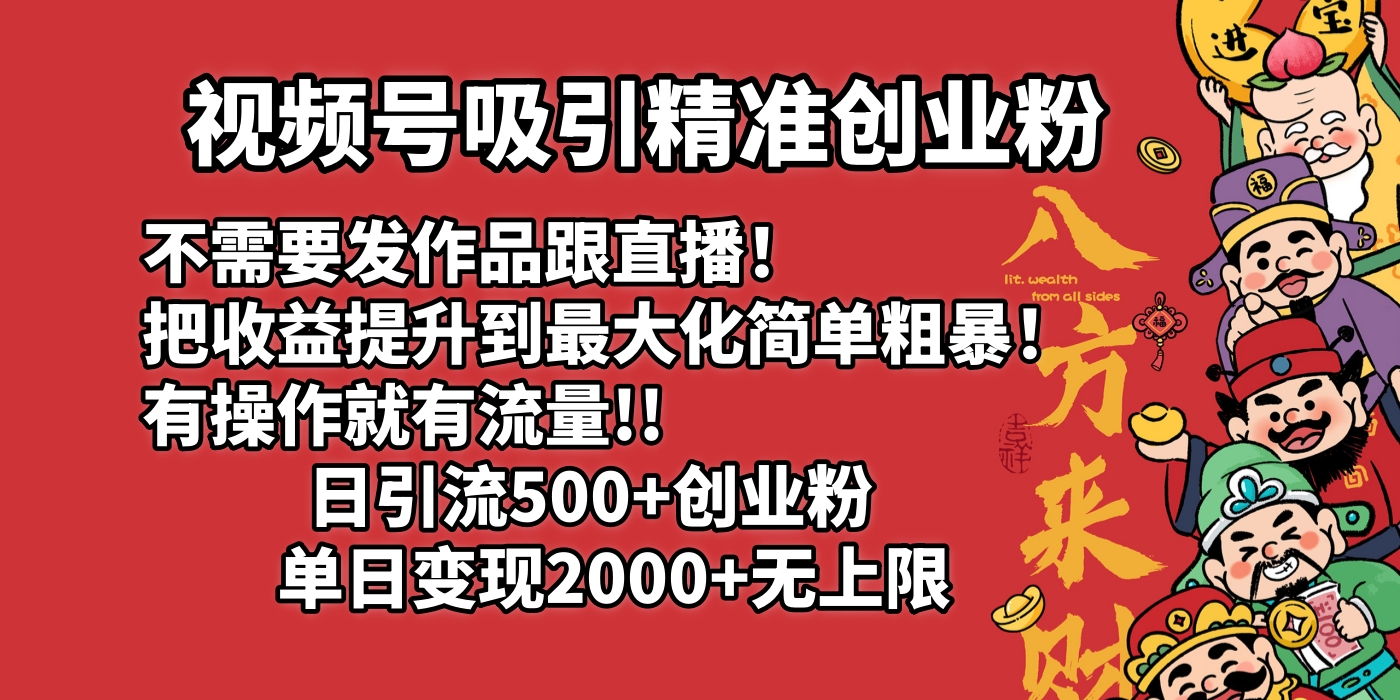视频号吸引精准创业粉!不需要发作品跟直播！把收益提升到最大化，简单粗暴！有操作就有流量！日引500+创业粉，单日变现2000+无上限-盈途副业网