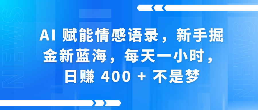 AI赋能情感语录，新手掘金新蓝海，每天一小时，日赚 400 + 不是梦-盈途副业网