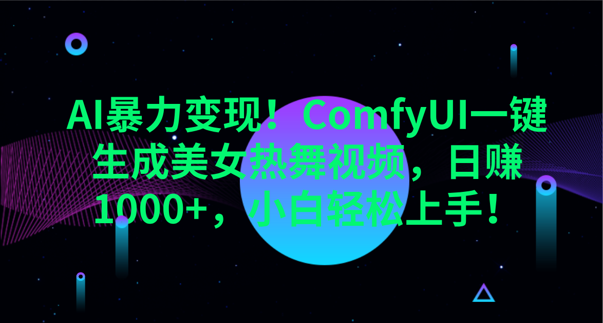 AI暴力变现！ComfyUI一键生成美女热舞视频，日赚1000+，小白轻松上手！。-盈途副业网