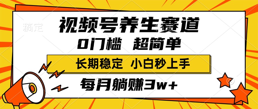 视频号养生赛道，一条视频2000+，超简单，小白轻松月入3w+，长期稳定-盈途副业网