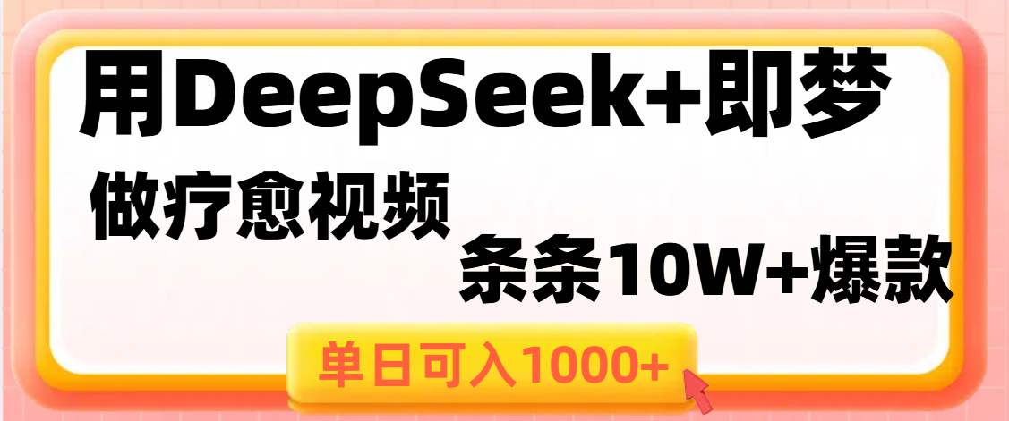 用DeepSeek+即梦做疗愈视频，条条10W+爆款，单日变现1000+-盈途副业网