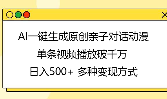 AI一键生成原创亲子对话动漫，单条视频播放破千万 ，日入500+，多种变现方式-盈途副业网