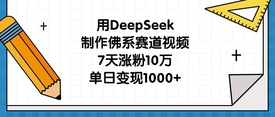 用DeepSeek制作佛系赛道视频，7天涨粉10万，单日变现1000+-盈途副业网