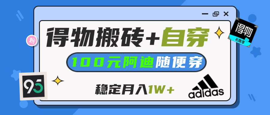【得物】鞋服搬砖,自穿阿迪100+,一单50-500+,小白轻松上手,月入1W+-盈途副业网